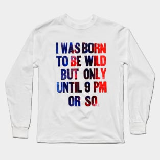 born to be wild until 9 pm Long Sleeve T-Shirt